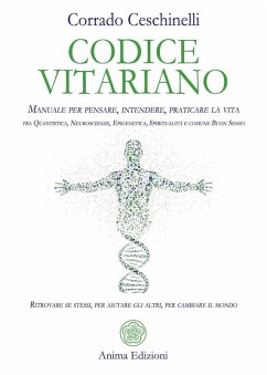 Codice vitariano. Manuale per pensare, intendere, praticare la vita tra quantistica, neuroscienze, epigenetica, spiritualità e comune buon senso. Ritrovare se stessi, per aiutare gli altri, per cambiare il mondo - Ceschinelli, Corrado