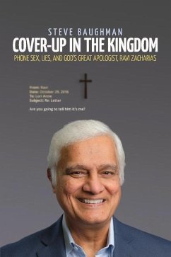 Cover-Up in the Kingdom: Phone Sex, Lies, and God's Great Apologist, Ravi Zacharias Volume 1 - Baughman, Steve