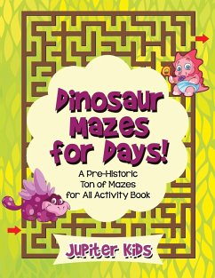 Dinosaur Mazes for Days! A Pre-Historic Ton of Mazes for All Activity Book - Jupiter Kids