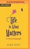 Life Is What Matters: It's Time to Be Happy Again