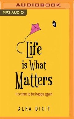 Life Is What Matters: It's Time to Be Happy Again - Dixit, Alka