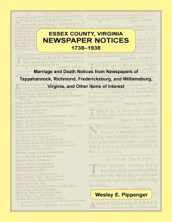 Essex County, Virginia Newspaper Notices, 1738-1938. Marriage and Death Notices from the Newspapers of Tappahannock, Richmond, Fredericksburg, and Williamsburg Virginia, and Other Items of Interest - Pippenger, Wesley E.