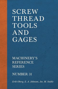 Screw Thread Tools and Gages - Machinery's Reference Series - Number 31 - Oberg, Erik; Johnson, E. A.; Stable, Jos. M.