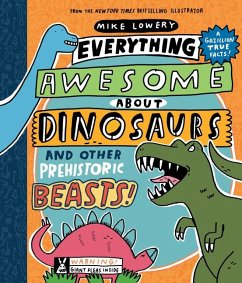 Everything Awesome About Dinosaurs and Other Prehistoric Beasts! - Lowery, Mike