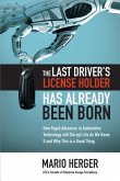 The Last Driver's License Holder Has Already Been Born: How Rapid Advances in Automotive Technology Will Disrupt Life as We Know It and Why This Is a