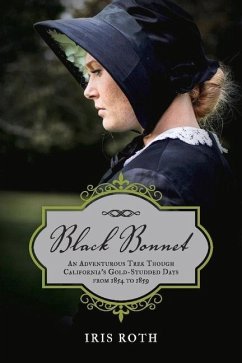 Black Bonnet: An Adventurous Trek Though California's Gold-Studded Days from 1854 to 1859. Volume 1 - Roth, Iris