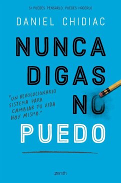 Nunca digas no puedo: Un revolucionario sistema para cambiar tu vida hoy mismo