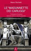 Le 'Madonnette dei Caruggi'. 7 itinerari di ricerca. Episodi d'arte e cultura popolare Le 'Madonnette dei Caruggi'. 7 itinerari di ricerca. Episodi d'arte e cultura popolare
