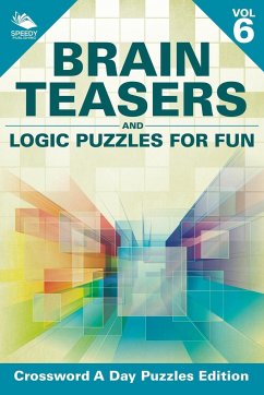 Brain Teasers and Logic Puzzles for Fun Vol 6 - Speedy Publishing Llc