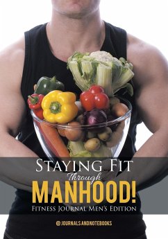 Staying Fit Through Manhood! Fitness Journal Men's Edition - Journals and Notebooks
