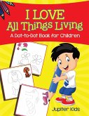 I Love All Things Living (A Dot-to-Dot Book for Children)
