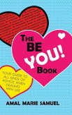 The Be You! Book: Your Guide to All Kinds of Advice When Dealing With Life