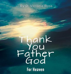 Thank You Father God For Heaven - Ross, D. Victoria
