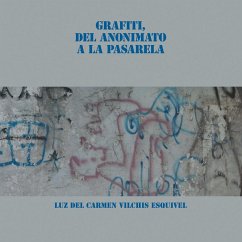 Grafiti, Del Anonimato a La Pasarela - Esquivel, Luz Del Carmen Vilchis