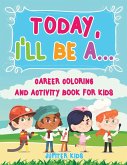 Today, I'll Be A... Career Coloring and Activity Book for Kids