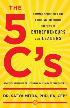 The 5 C's: Common Sense Tips for Bringing Uncommon Success to Entrepreneurs and Leaders - Mitra, Ea Cfp Satya