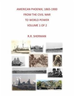 American Phoenix: 1865-1900: From the Civil War to World Power, Volume 1 of 2 - Sherman, R. R.