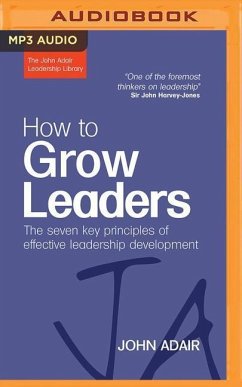 How to Grow Leaders: The Seven Key Principles of Effective Leadership Development - Adair, John