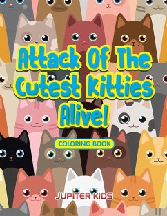 Attack Of The Cutest Kitties Alive! Coloring Book - Jupiter Kids