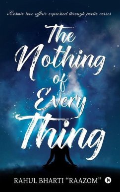 The Nothing of Everything: Cosmic love affair expressed through poetic verses - Rahul Bharti Raazom''