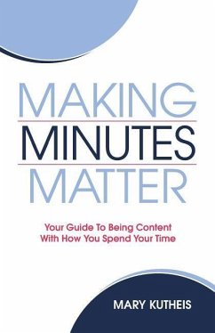 Making Minutes Matter: Your Guide To Being Content With How You Spend Your Time - Kutheis, Mary