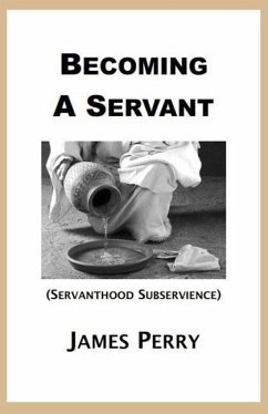 Becoming a Servant: Servanthood and Subservience - Perry, James