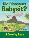 Did Dinosaurs Babysit? (A Coloring Book)