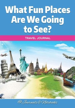 What Fun Places Are We Going to See? Travel Journal - Journals and Notebooks