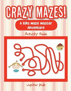 Crazy Mazes! A Kids Maze Master Adventure Activity Book - Jupiter Kids