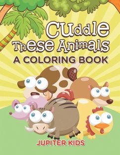 Cuddle These Animals (A Coloring Book) - Jupiter Kids