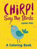 Chirp! Say the Birds (A Coloring Book)
