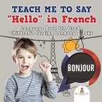 Teach Me to Say &quote;Hello&quote; in French - Language Book 4th Grade   Children's Foreign Language Books