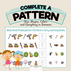 Complete a Pattern - Size, Shapes, Colors and Everything in Between - Math Book Kindergarten   Children's Early Learning Books - Baby