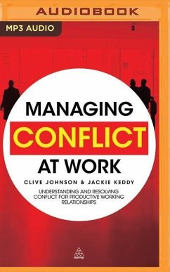 Managing Conflict at Work: Understanding and Resolving Conflict for Productive Working Relationships - Johnson, Clive; Keddy, Jackie