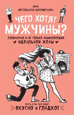 Чего хотят мужчины? Кулинарная и не только энциклопедия идеальной жены (eBook, ePUB) - Метельская-Шереметьева, Инна