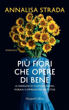Più fiori che opere di bene. Le indagini di Clotilde Grossi, fioraia e apprendista detective - Strada, Annalisa