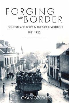 Forging the Border: Donegal and Derry in Times of Revolution, 1911-1925 - Ozseker, Okan