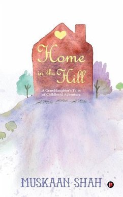 Home in the Hill: A Granddaughter's Tales of Childhood Adventure - Muskaan Shah