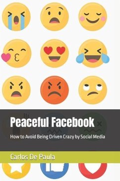 Peaceful Facebook: How to Avoid Being Driven Crazy by Social Media - de Paula, Carlos a.