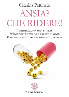 Cover Ansia? Che ridere! Trasforma la tua ansia in forza. Non credere a tutto ciò che ti dice la mente. Trasforma la tua vita con la forza delle emozioni