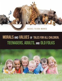 Morals and Values of Tales for All Children, Teenagers, Adults, and Old Folks - Morris, Rachel-Tejeda