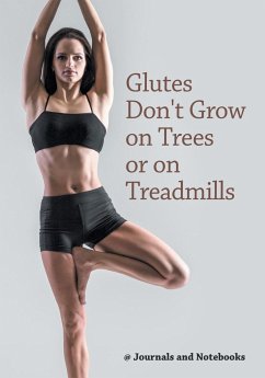 Glutes Don't Grow on Trees or on Treadmills - Journals and Notebooks