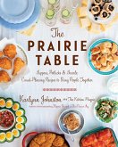 The Prairie Table: Suppers, Potlucks & Socials: Crowd-Pleasing Recipes to Bring People Together: A Cookbook