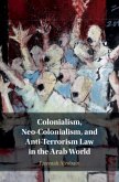 Colonialism, Neo-Colonialism, and Anti-Terrorism Law in the Arab World (eBook, PDF)