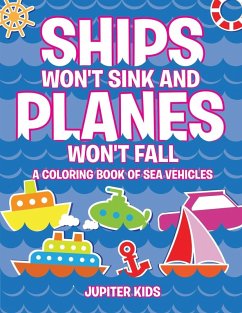 Ships Won't Sink and Planes Won't Fall (A Coloring Book of Sea Vehicles) - Jupiter Kids