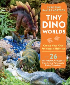 Tiny Dino Worlds: Create Your Own Prehistoric Habitats - Kortsch, Christine Bayles