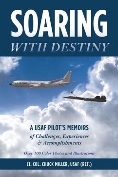 Soaring with Destiny: A USAF Pilot's Memoirs of Challenges, Experiences & Accomplishments - Miller, Usaf (Ret ). Lt Col Chuck