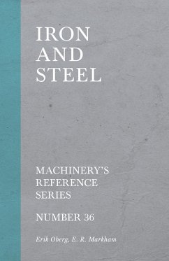 Iron and Steel - Machinery's Reference Series - Number 36 - Oberg, Erik; Markham, E. R.