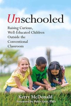 Unschooled: Raising Curious, Well-Educated Children Outside the Conventional Classroom - Mcdonald, Kerry