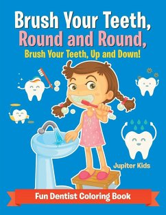 Brush Your Teeth, Round and Round, Brush Your Teeth, Up and Down! Fun Dentist Coloring Book - Jupiter Kids